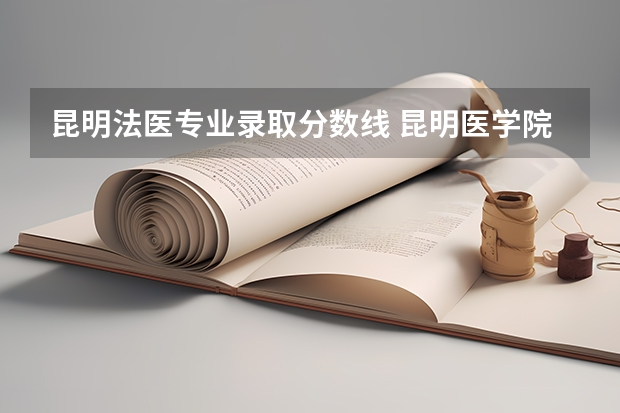 昆明法医专业录取分数线 昆明医学院法医学院师资队伍