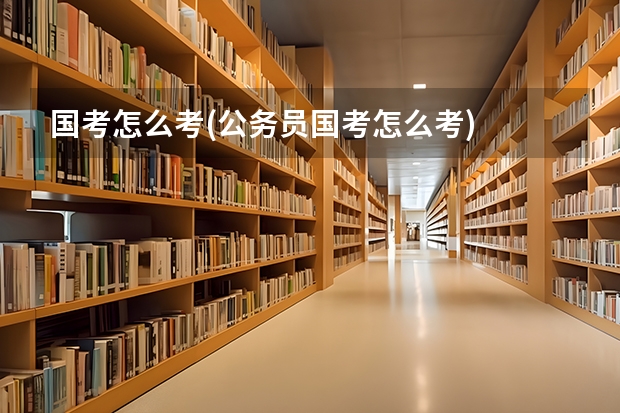 国考怎么考(公务员国考怎么考)