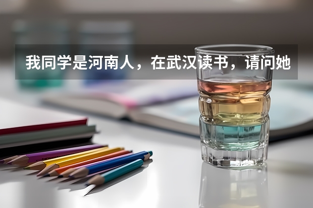 我同学是河南人,在武汉读书,请问她可以在武汉参加高考吗?