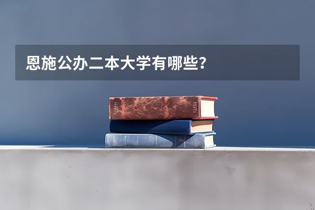 恩施公办二本大学有哪些?