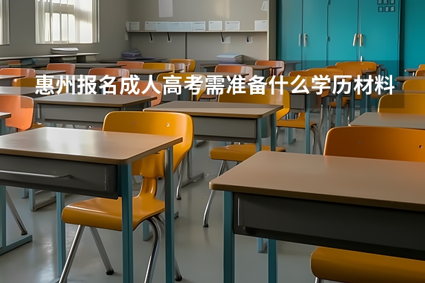 惠州报名成人高考需准备什么学历材料?