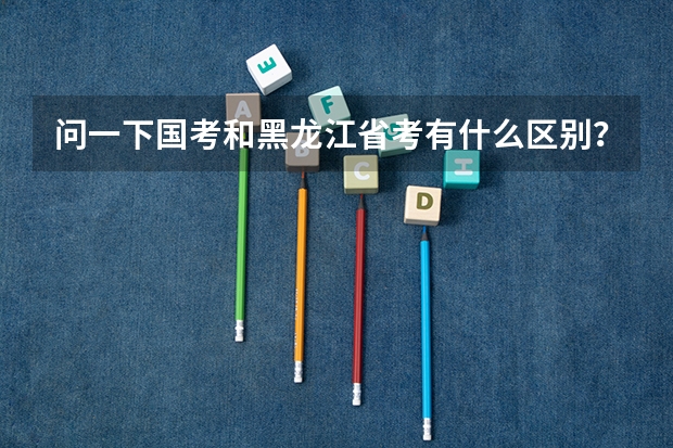 问一下国考和黑龙江省考有什么区别？教材可以通用吗？谢谢