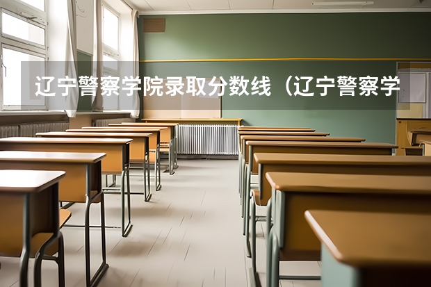 辽宁警察学院录取分数线(辽宁警察学院专科录取分数线)