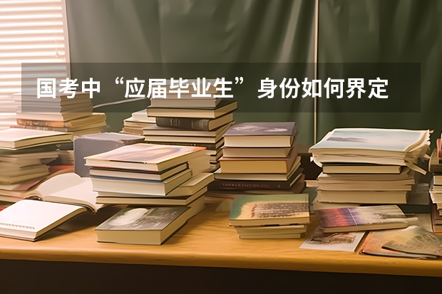 国考中“应届毕业生”身份如何界定
