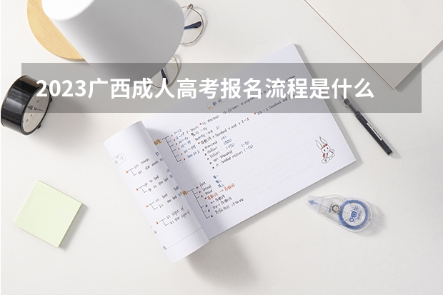 2023广西成人高考报名流程是什么?