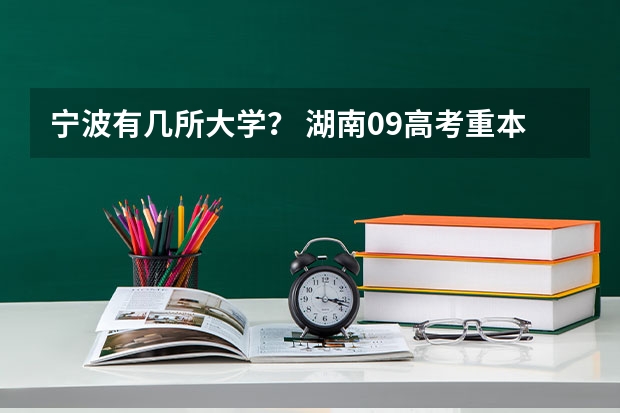 宁波有几所大学? 湖南09高考重本,二本三本,专科分数线
