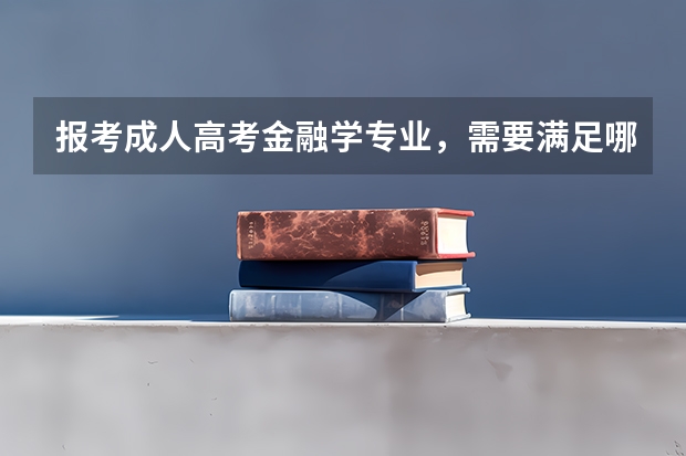 报考成人高考金融学专业,需要满足哪些条件?