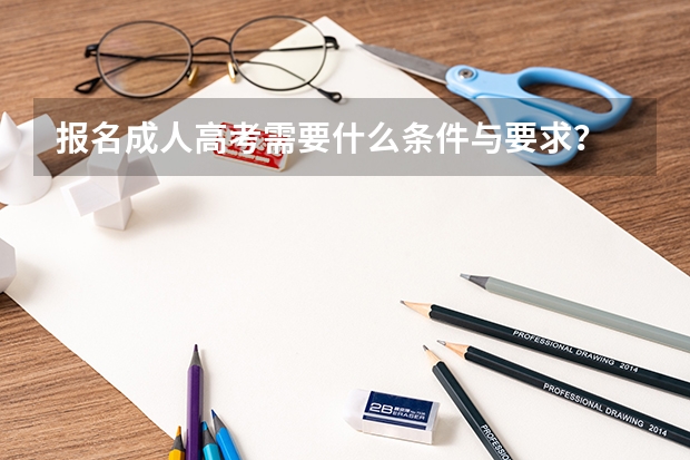 报名成人高考需要什么条件与要求？