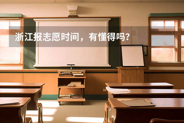 浙江报志愿时间，有懂得吗？