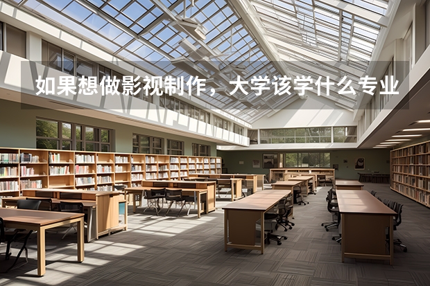 如果想做影视制作，大学该学什么专业？