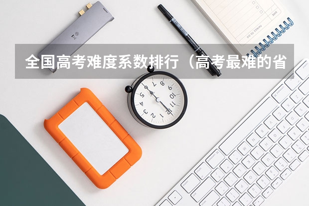全国高考难度系数排行(高考最难的省份排名)