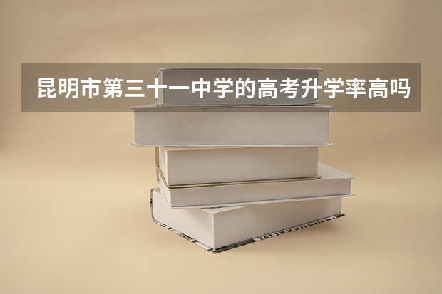 昆明市第三十一中学的高考升学率高吗?