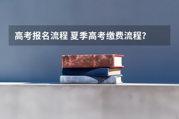 高考报名流程 夏季高考缴费流程?