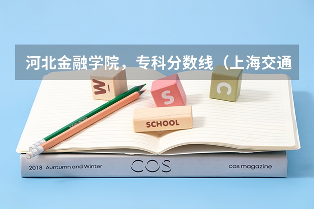 河北金融学院,专科分数线(上海交通大学金融专业三年高考分数线)