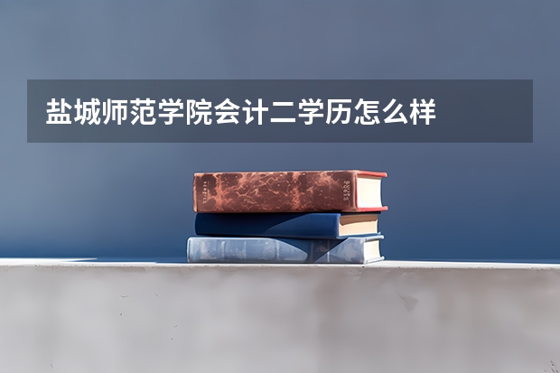 盐城师范学院会计二学历怎么样