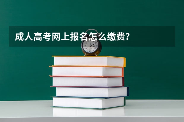 成人高考网上报名怎么缴费?