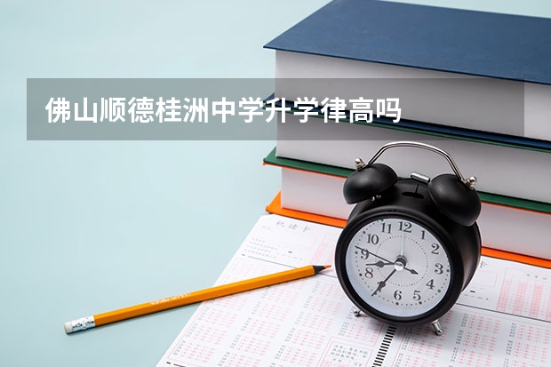 佛山顺德桂洲中学升学律高吗