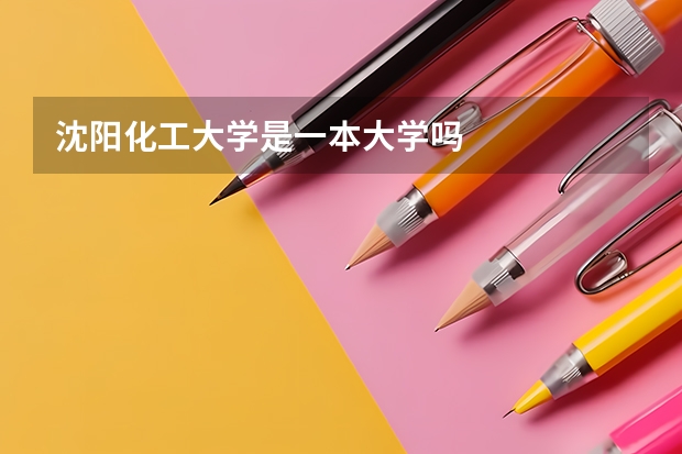 沈阳化工大学是一本大学吗
