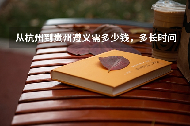 从杭州到贵州遵义需多少钱,多长时间