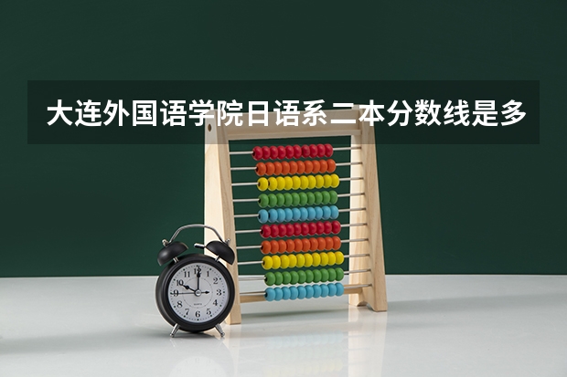 大连外国语学院日语系二本分数线是多少