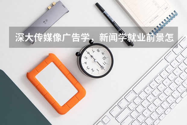 深大传媒像广告学,新闻学就业前景怎么样
