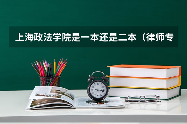 上海政法学院是一本还是二本(律师专业哪所大学好)