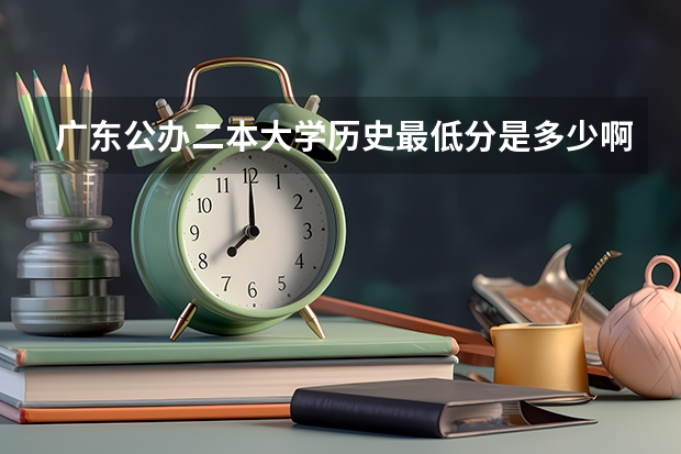 广东公办二本大学历史最低分是多少啊？