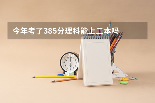 今年考了385分理科能上二本吗