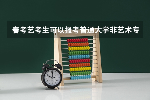 春考艺考生可以报考普通大学非艺术专业吗?