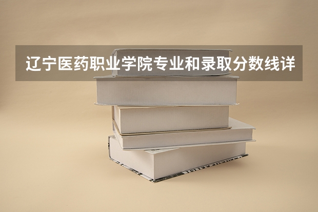 辽宁医药职业学院专业和录取分数线详解