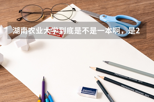 湖南农业大学到底是不是一本啊，是211工程吗