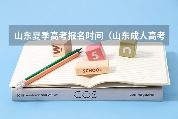 山东夏季高考报名时间(山东成人高考报名具体有哪几个步骤?)