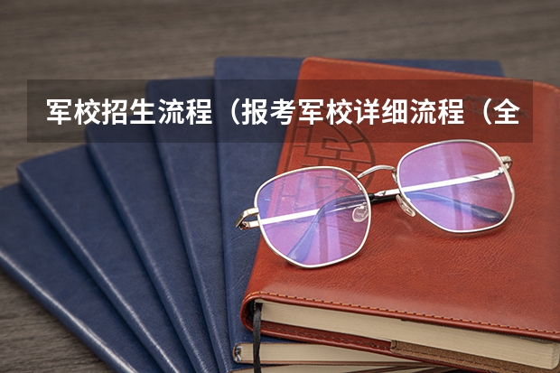 军校招生流程(报考军校详细流程(全面))