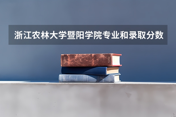 浙江农林大学暨阳学院专业和录取分数线详解
