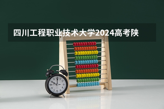 四川工程职业技术大学2024高考陕西招生计划