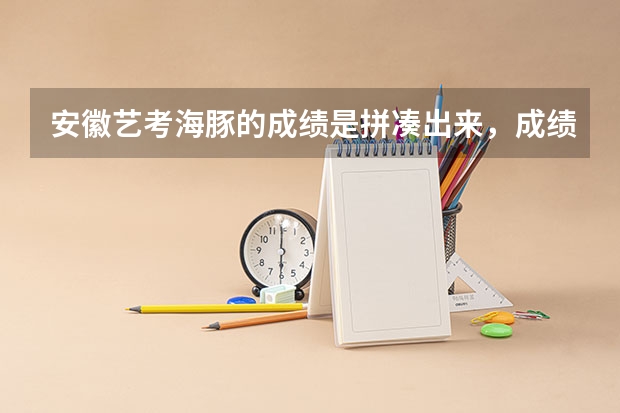 安徽艺考海豚的成绩是拼凑出来,成绩是假的吗?