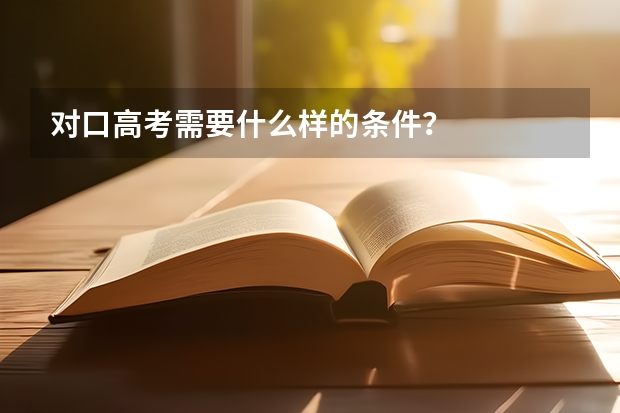 对口高考需要什么样的条件?