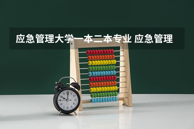 应急管理大学一本二本专业 应急管理大学是一本还是二本