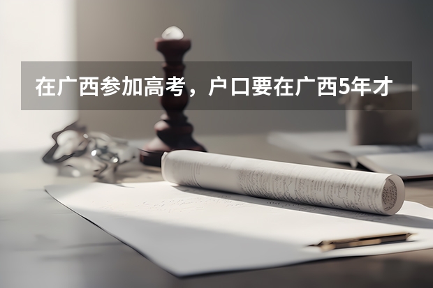 在广西参加高考,户口要在广西5年才能高考吗?