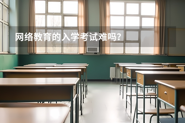 网络教育的入学考试难吗？