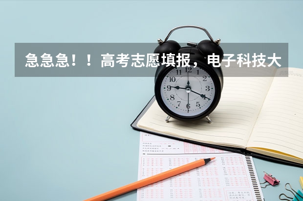 急急急!!高考志愿填报,电子科技大学和西安电子科技大学哪个好,各位懂的帮忙一下
