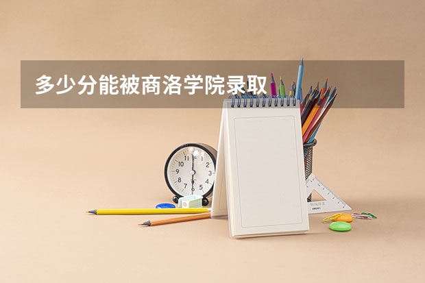 多少分能被商洛学院录取