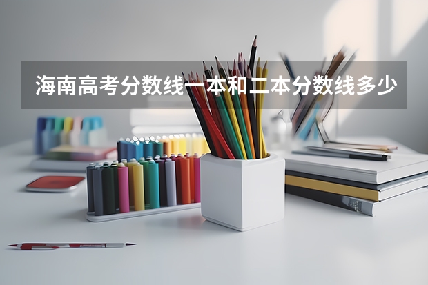 海南高考分数线一本和二本分数线多少