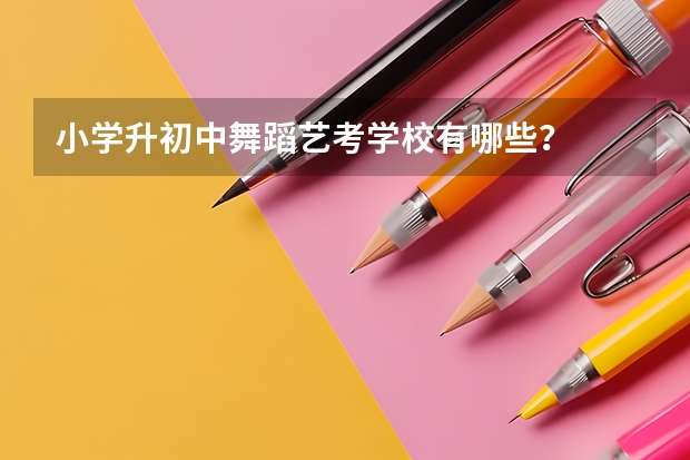 小学升初中舞蹈艺考学校有哪些?