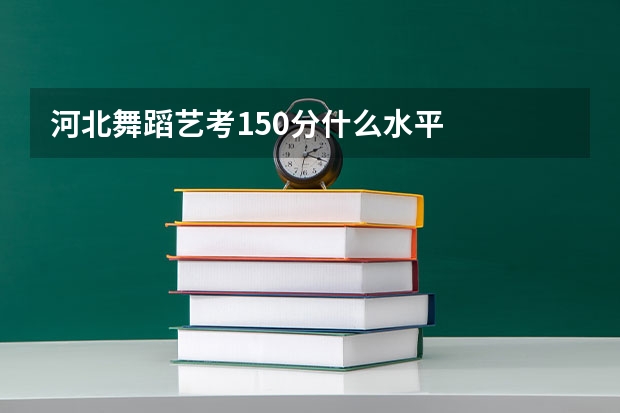 河北舞蹈艺考150分什么水平