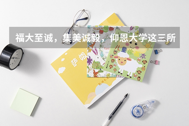 福大至诚,集美诚毅,仰恩大学这三所,哪个学校更好?综合来看