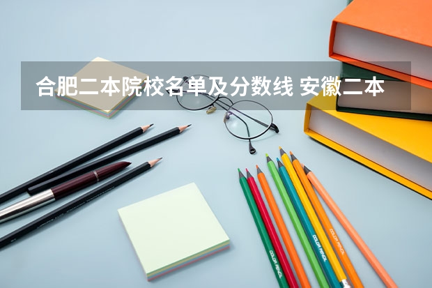 合肥二本院校名单及分数线 安徽二本大学有那几个？