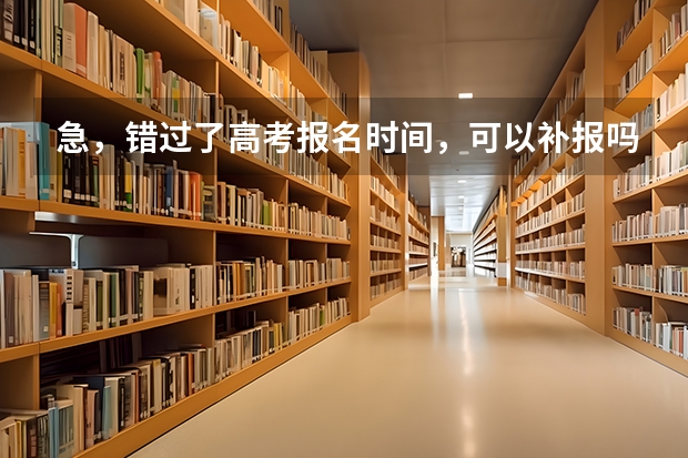 急，错过了高考报名时间，可以补报吗？