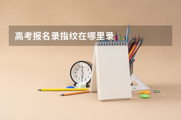 高考报名录指纹在哪里录