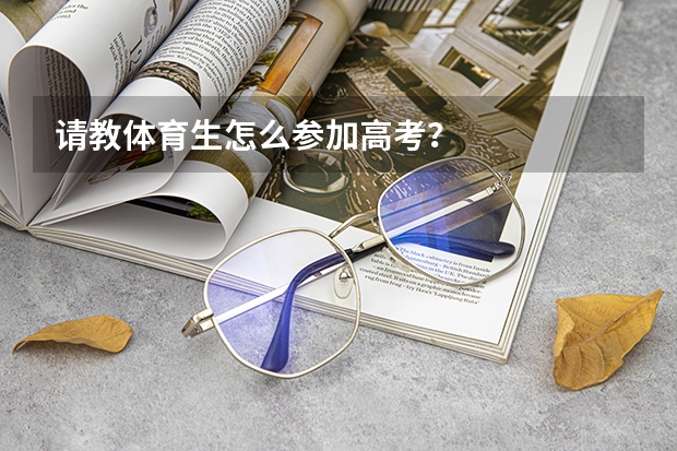 请教体育生怎么参加高考?